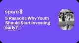 5 Reasons Why Youth Should Start Investing Early?