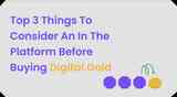 Top 3 Things To Consider An In The Platform Before Buying Digital Gold