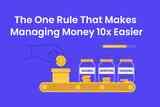The One Rule That Makes Managing Money 10x Easier