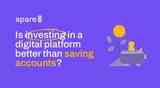 Is investing in a digital platform better than saving accounts?