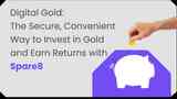 Digital Gold: The Secure, Convenient Way to Invest in Gold and Earn Returns with Spare8